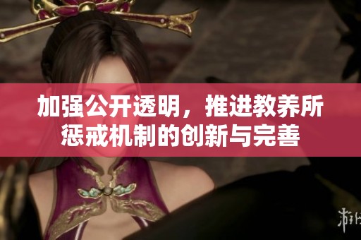 加强公开透明，推进教养所惩戒机制的创新与完善