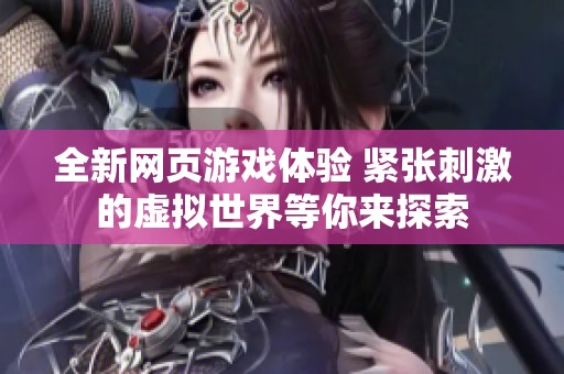 全新网页游戏体验 紧张刺激的虚拟世界等你来探索