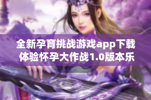 全新孕育挑战游戏app下载 体验怀孕大作战1.0版本乐趣