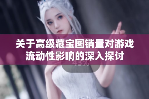 关于高级藏宝图销量对游戏流动性影响的深入探讨