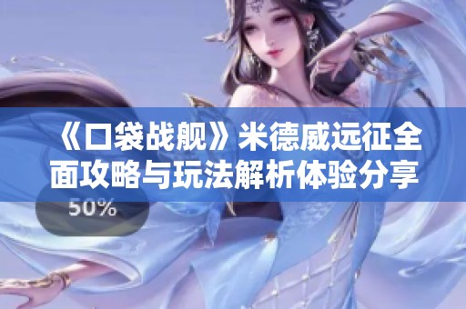 《口袋战舰》米德威远征全面攻略与玩法解析体验分享