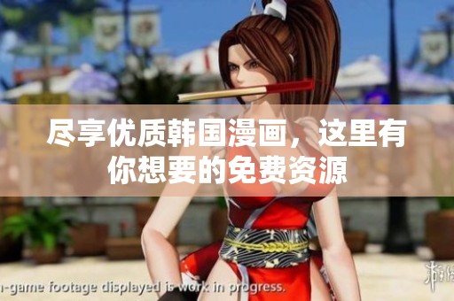 尽享优质韩国漫画，这里有你想要的免费资源