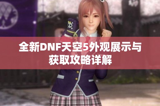 全新DNF天空5外观展示与获取攻略详解