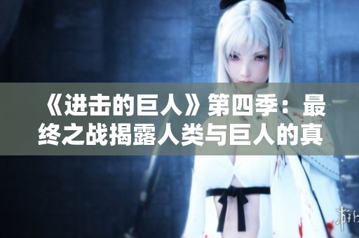 《进击的巨人》第四季：最终之战揭露人类与巨人的真相