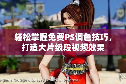 轻松掌握免费PS调色技巧，打造大片级段视频效果