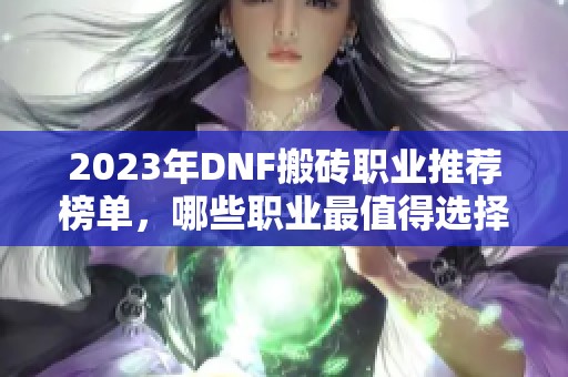 2023年DNF搬砖职业推荐榜单，哪些职业最值得选择？