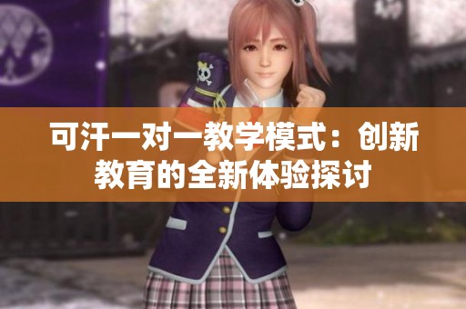 可汗一对一教学模式：创新教育的全新体验探讨