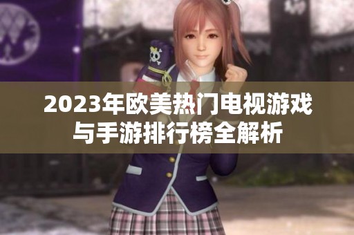 2023年欧美热门电视游戏与手游排行榜全解析
