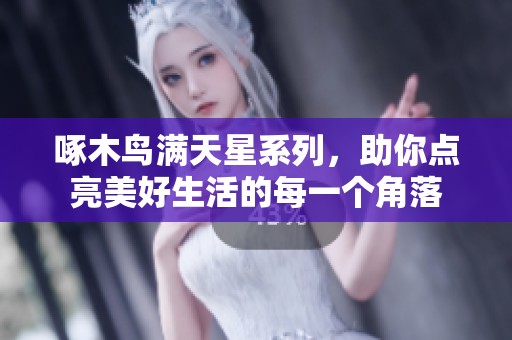 啄木鸟满天星系列，助你点亮美好生活的每一个角落