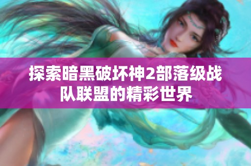 探索暗黑破坏神2部落级战队联盟的精彩世界
