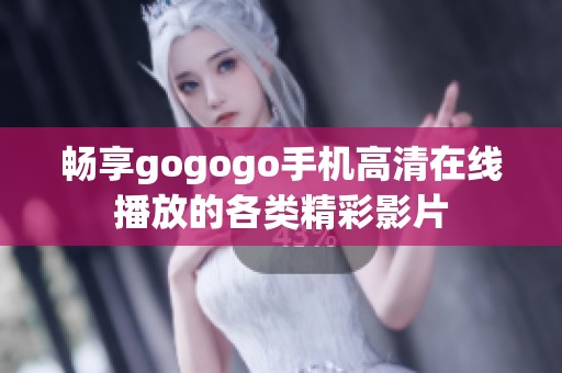 畅享gogogo手机高清在线播放的各类精彩影片