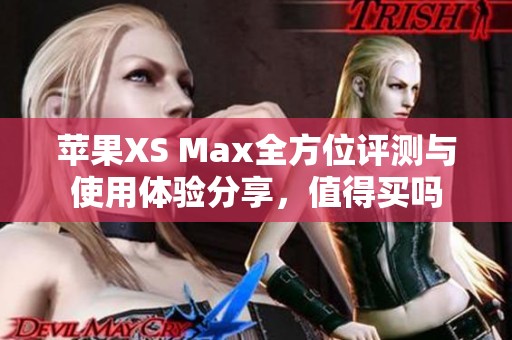 苹果XS Max全方位评测与使用体验分享，值得买吗