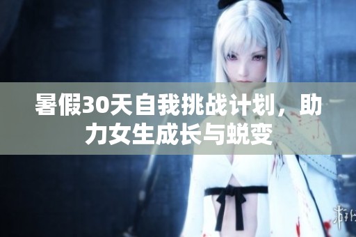 暑假30天自我挑战计划，助力女生成长与蜕变