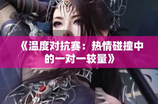 《温度对抗赛：热情碰撞中的一对一较量》