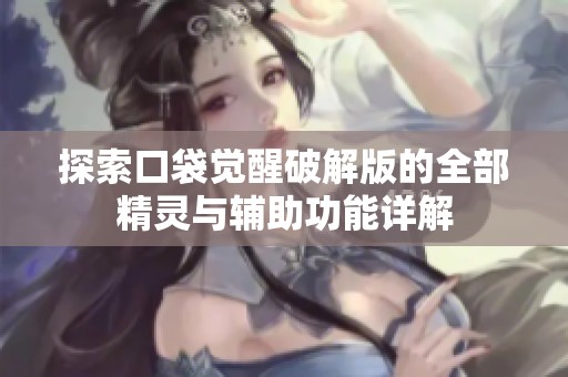 探索口袋觉醒破解版的全部精灵与辅助功能详解