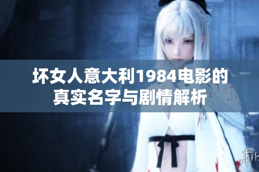 坏女人意大利1984电影的真实名字与剧情解析