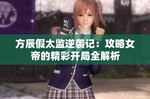方辰假太监逆袭记：攻略女帝的精彩开局全解析