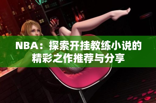 NBA：探索开挂教练小说的精彩之作推荐与分享