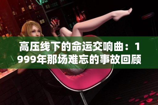 高压线下的命运交响曲：1999年那场难忘的事故回顾