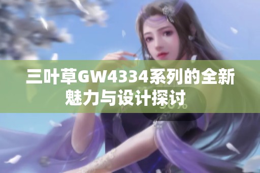 三叶草GW4334系列的全新魅力与设计探讨  
