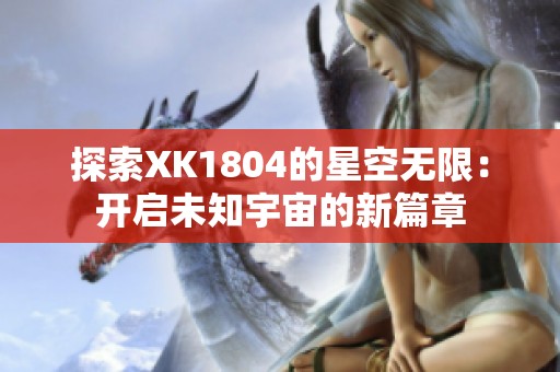 探索XK1804的星空无限：开启未知宇宙的新篇章