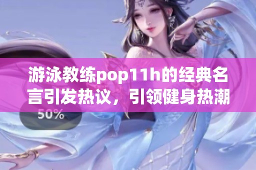 游泳教练pop11h的经典名言引发热议，引领健身热潮