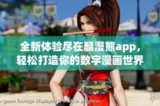 全新体验尽在酷漫熊app，轻松打造你的数字漫画世界