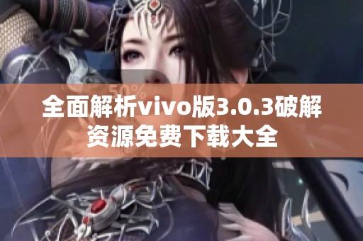 全面解析vivo版3.0.3破解资源免费下载大全