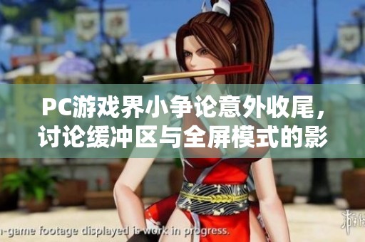 PC游戏界小争论意外收尾，讨论缓冲区与全屏模式的影响
