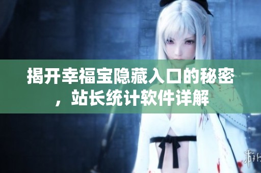 揭开幸福宝隐藏入口的秘密，站长统计软件详解