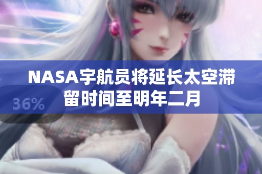 NASA宇航员将延长太空滞留时间至明年二月