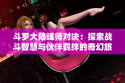 斗罗大陆魂师对决：探索战斗智慧与伙伴羁绊的奇幻旅程