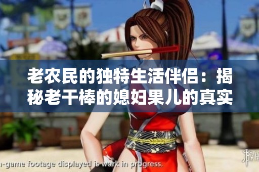 老农民的独特生活伴侣：揭秘老干棒的媳妇果儿的真实身份