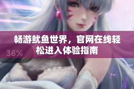 畅游鱿鱼世界，官网在线轻松进入体验指南