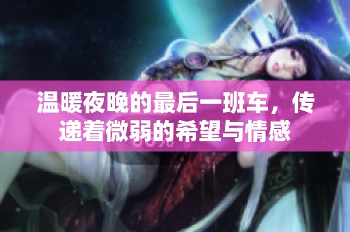 温暖夜晚的最后一班车，传递着微弱的希望与情感