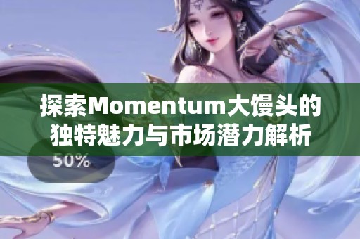 探索Momentum大馒头的独特魅力与市场潜力解析