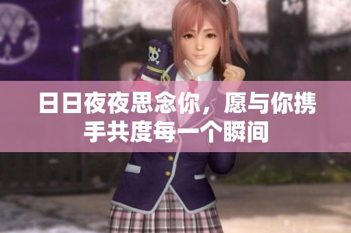 日日夜夜思念你，愿与你携手共度每一个瞬间