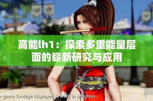高能lh1：探索多重能量层面的崭新研究与应用