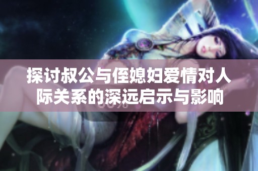 探讨叔公与侄媳妇爱情对人际关系的深远启示与影响
