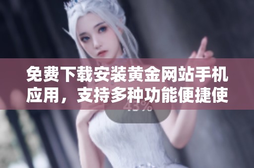 免费下载安装黄金网站手机应用，支持多种功能便捷使用