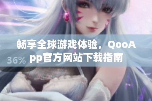 畅享全球游戏体验，QooApp官方网站下载指南