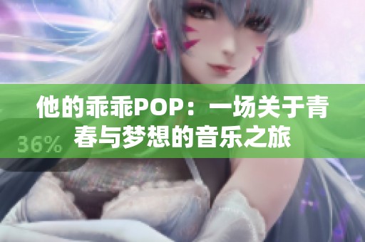 他的乖乖POP：一场关于青春与梦想的音乐之旅