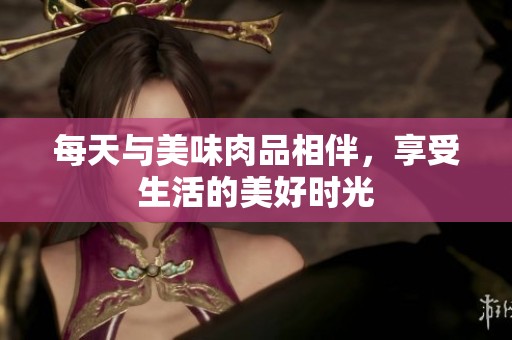 每天与美味肉品相伴，享受生活的美好时光