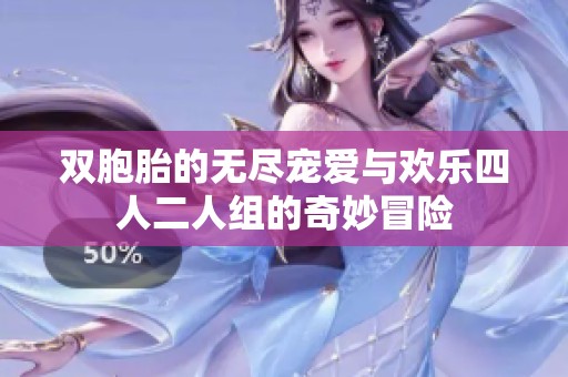 双胞胎的无尽宠爱与欢乐四人二人组的奇妙冒险