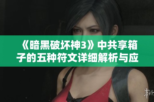 《暗黑破坏神3》中共享箱子的五种符文详细解析与应用指南》