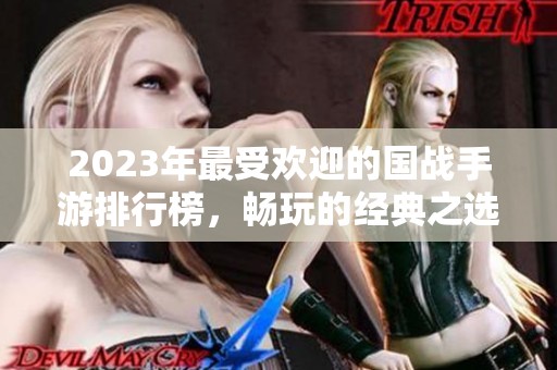 2023年最受欢迎的国战手游排行榜，畅玩的经典之选