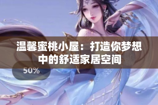 温馨蜜桃小屋：打造你梦想中的舒适家居空间