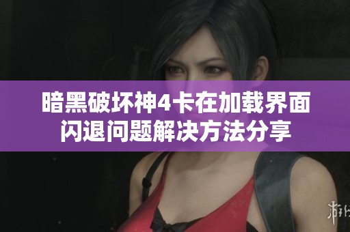 暗黑破坏神4卡在加载界面闪退问题解决方法分享