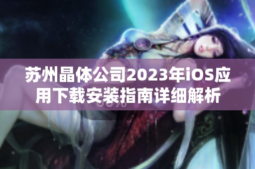 苏州晶体公司2023年iOS应用下载安装指南详细解析