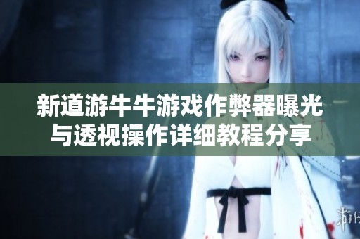 新道游牛牛游戏作弊器曝光与透视操作详细教程分享